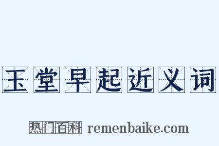 玉堂早起近义词是什么意思的图片